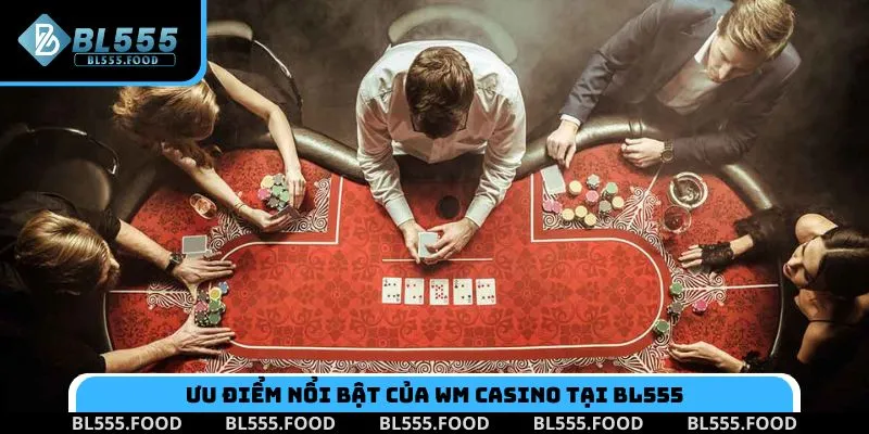 Khám phá những ưu điểm nổi bật của WM Casino BL555